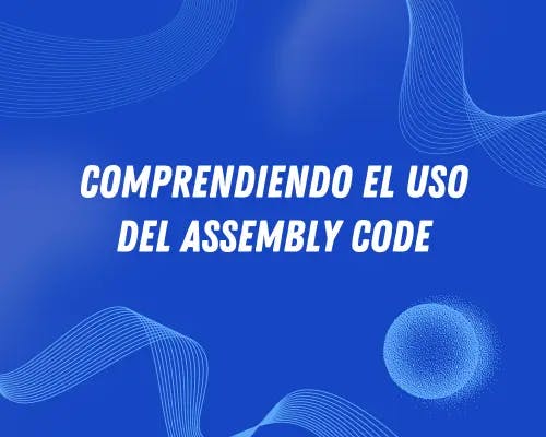 Comprendiendo el uso del Assembly Code