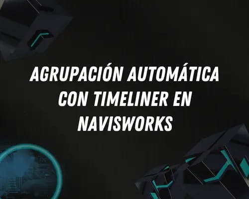 Agrupación automática con TIMELINER en Navisworks