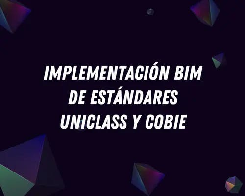 Implementación BIM de estándares UNICLASS y COBIE